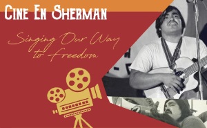 Cine en Sherman: Singing Our Way to Freedom